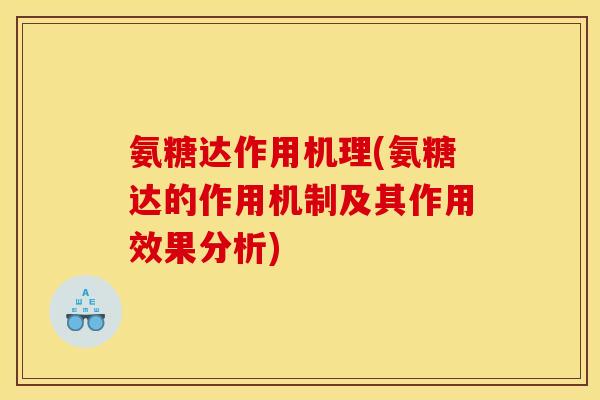 氨糖达作用机理(氨糖达的作用机制及其作用效果分析) 氨糖达作用机理(氨糖达的作用机制及其作用效果分析)