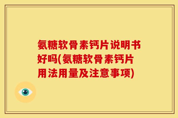 氨糖软骨素钙片说明书好吗(氨糖软骨素钙片用法用量及注意事项)