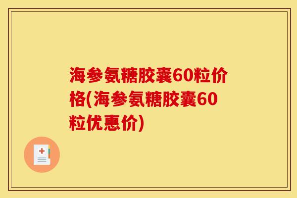 海参氨糖胶囊60粒价格(海参氨糖胶囊60粒优惠价)