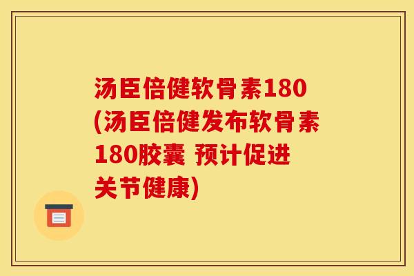 汤臣倍健软骨素180(汤臣倍健发布软骨素180胶囊 预计促进关节健康) 汤臣倍健软骨素180(汤臣倍健发布软骨素180胶囊 预计促进关节健康)
