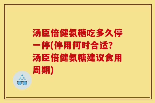 汤臣倍健氨糖吃多久停一停(停用何时合适?汤臣倍健氨糖建议食用周期) 汤臣倍健氨糖吃多久停一停(停用何时合适?汤臣倍健氨糖建议食用周期)