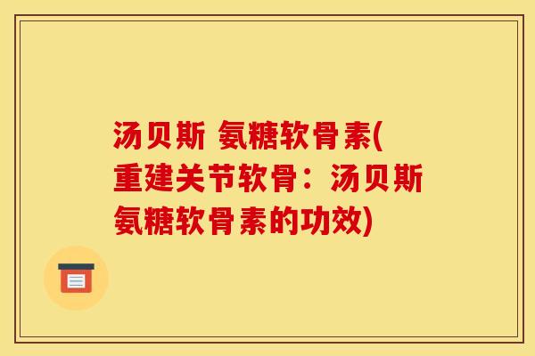 汤贝斯 氨糖软骨素(重建关节软骨：汤贝斯氨糖软骨素的功效)