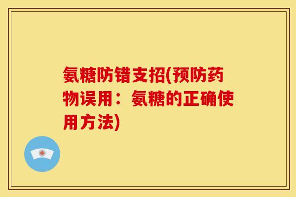 氨糖防错支招(误用:氨糖的正确使用方法) 氨糖防错支招(误用:氨糖的正确使用方法)