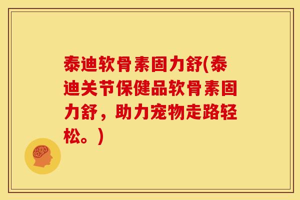 泰迪软骨素固力舒(泰迪关节保健品软骨素固力舒，助力宠物走路轻松。)