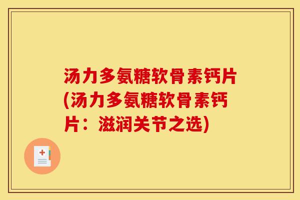 汤力多氨糖软骨素钙片(汤力多氨糖软骨素钙片:滋润关节之选) 汤力多氨糖软骨素钙片(汤力多氨糖软骨素钙片:滋润关节之选)