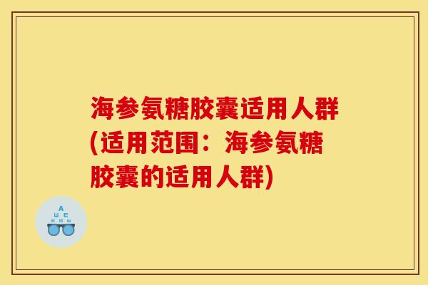 海参氨糖胶囊适用人群(适用范围：海参氨糖胶囊的适用人群)
