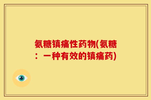 氨糖性(氨糖:一种有效的药) 氨糖性(氨糖:一种有效的药)