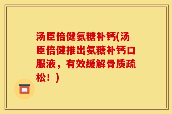 汤臣倍健氨糖补钙(汤臣倍健推出氨糖补钙口服液，有效缓解！)