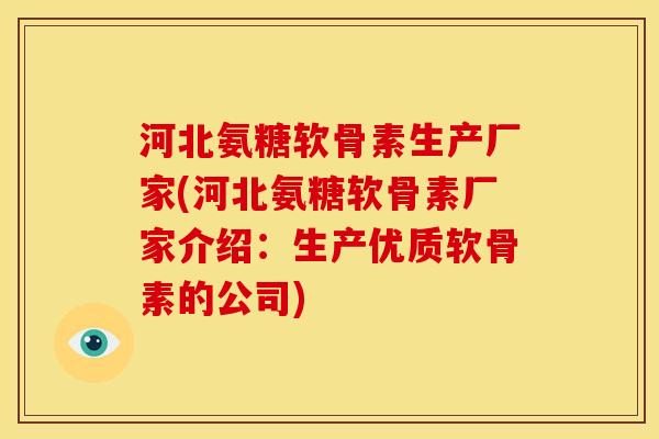 河北氨糖软骨素生产厂家(河北氨糖软骨素厂家介绍:生产优质软骨素的公司) 河北氨糖软骨素生产厂家(河北氨糖软骨素厂家介绍:生产优质软骨素的公司)