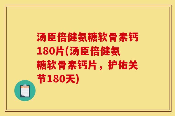 汤臣倍健氨糖软骨素钙180片(汤臣倍健氨糖软骨素钙片,护佑关节180天) 汤臣倍健氨糖软骨素钙180片(汤臣倍健氨糖软骨素钙片,护佑关节180天)