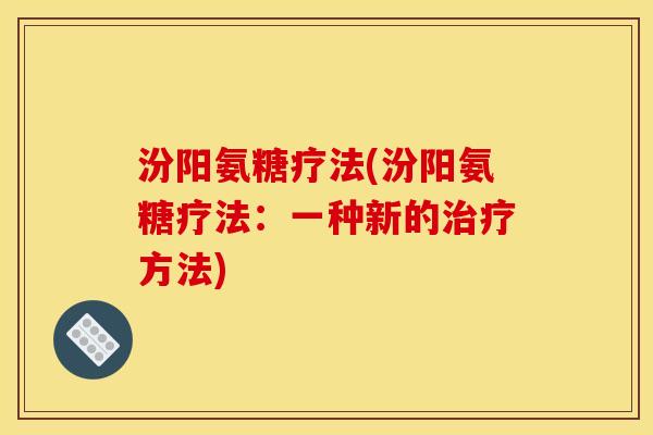汾阳氨糖疗法(汾阳氨糖疗法:一种新的方法) 汾阳氨糖疗法(汾阳氨糖疗法:一种新的方法)