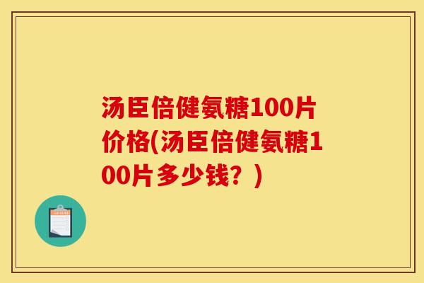 汤臣倍健氨糖100片价格(汤臣倍健氨糖100片多少钱？)