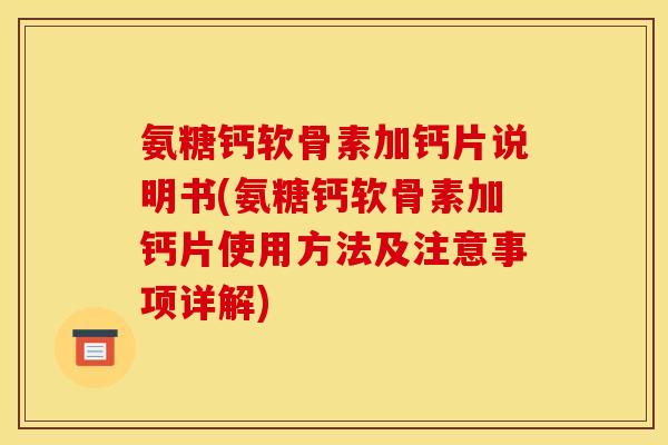 氨糖钙软骨素加钙片说明书(氨糖钙软骨素加钙片使用方法及注意事项详解) 氨糖钙软骨素加钙片说明书(氨糖钙软骨素加钙片使用方法及注意事项详解)