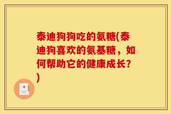泰迪狗狗吃的氨糖(泰迪狗喜欢的氨基糖,如何帮助它的健康成长?) 泰迪狗狗吃的氨糖(泰迪狗喜欢的氨基糖,如何帮助它的健康成长?)