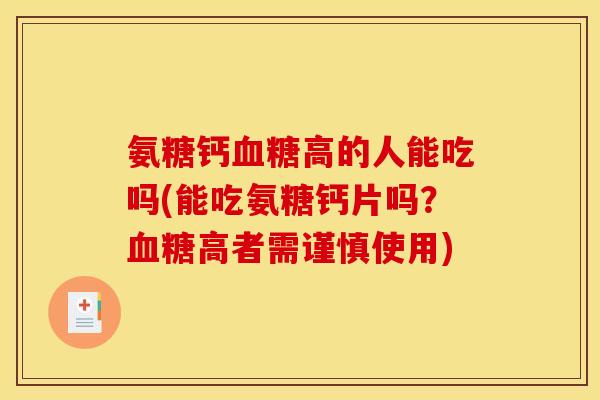 氨糖钙高的人能吃吗(能吃氨糖钙片吗?高者需谨慎使用) 氨糖钙高的人能吃吗(能吃氨糖钙片吗?高者需谨慎使用)