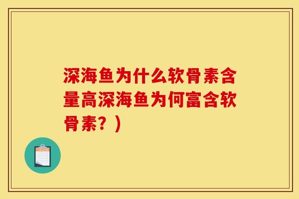深海鱼为什么软骨素含量高深海鱼为何富含软骨素?) 深海鱼为什么软骨素含量高深海鱼为何富含软骨素?)