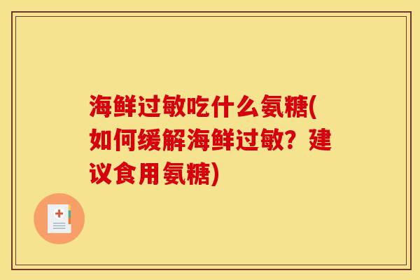 海鲜吃什么氨糖(如何缓解海鲜?建议食用氨糖) 海鲜吃什么氨糖(如何缓解海鲜?建议食用氨糖)