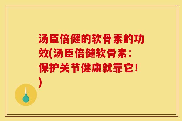 汤臣倍健的软骨素的功效(汤臣倍健软骨素:保护关节健康就靠它!) 汤臣倍健的软骨素的功效(汤臣倍健软骨素:保护关节健康就靠它!)