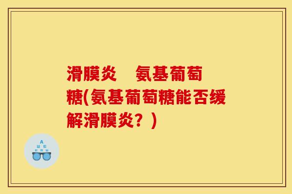 氨基葡萄糖(氨基葡萄糖能否缓解?) 氨基葡萄糖(氨基葡萄糖能否缓解?)