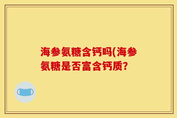 海参氨糖含钙吗(海参氨糖是否富含钙质？