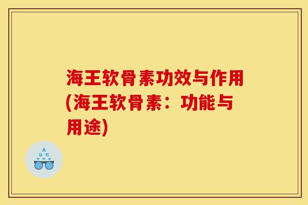 海王软骨素功效与作用(海王软骨素:功能与用途) 海王软骨素功效与作用(海王软骨素:功能与用途)