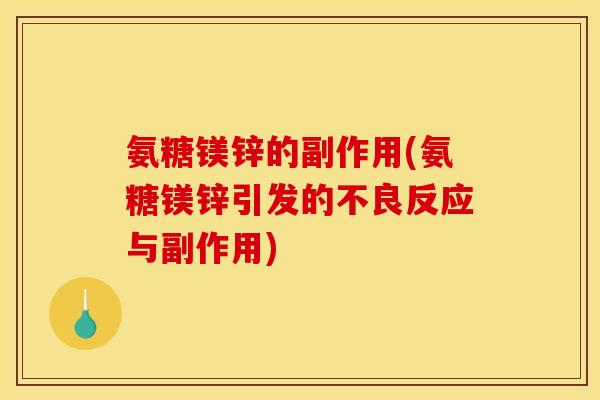 氨糖镁锌的副作用(氨糖镁锌引发的不良反应与副作用) 氨糖镁锌的副作用(氨糖镁锌引发的不良反应与副作用)