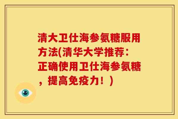 清大卫仕海参氨糖服用方法(清华大学推荐:正确使用卫仕海参氨糖,提高!) 清大卫仕海参氨糖服用方法(清华大学推荐:正确使用卫仕海参氨糖,提高!)