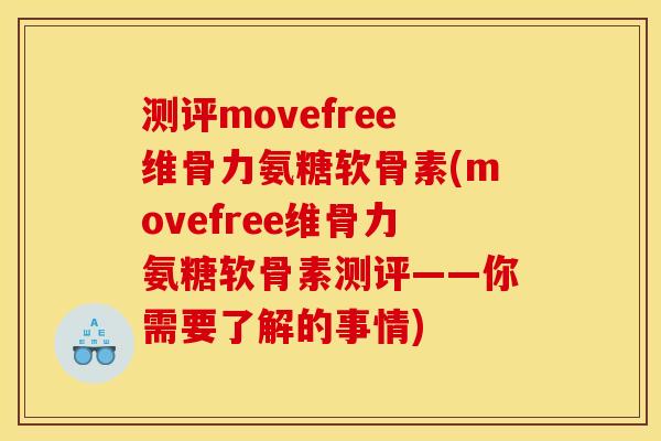 测评movefree维骨力氨糖软骨素(movefree维骨力氨糖软骨素测评——你需要了解的事情) 测评movefree维骨力氨糖软骨素(movefree维骨力氨糖软骨素测评——你需要了解的事情)