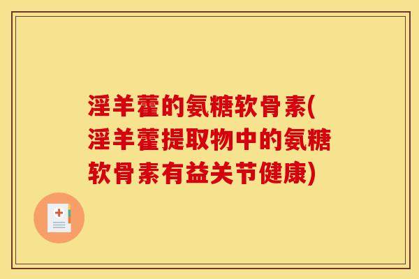 淫羊藿的氨糖软骨素(淫羊藿提取物中的氨糖软骨素有益关节健康)
