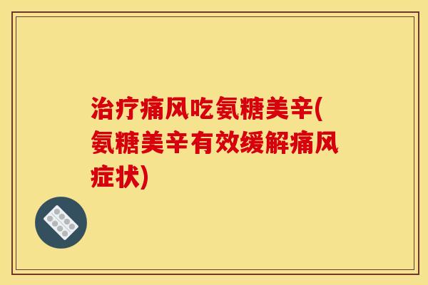 吃氨糖美辛(氨糖美辛有效缓解症状)