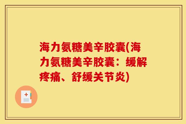海力氨糖美辛胶囊(海力氨糖美辛胶囊:缓解、舒缓) 海力氨糖美辛胶囊(海力氨糖美辛胶囊:缓解、舒缓)