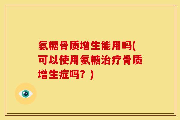 氨糖能用吗(可以使用氨糖症吗?) 氨糖能用吗(可以使用氨糖症吗?)