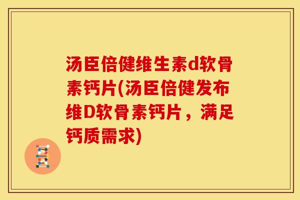 汤臣倍健维生素d软骨素钙片(汤臣倍健发布维D软骨素钙片,满足钙质需求) 汤臣倍健维生素d软骨素钙片(汤臣倍健发布维D软骨素钙片,满足钙质需求)