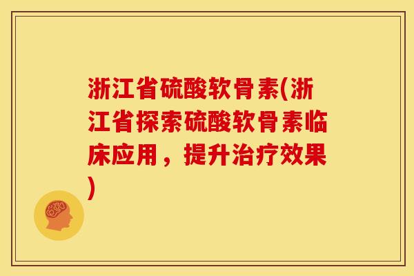 浙江省硫酸软骨素(浙江省探索硫酸软骨素临床应用,提升效果) 浙江省硫酸软骨素(浙江省探索硫酸软骨素临床应用,提升效果)