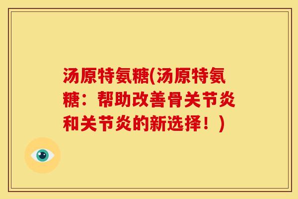 汤原特氨糖(汤原特氨糖：帮助改善骨和的新选择！)