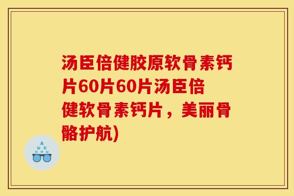 汤臣倍健胶原软骨素钙片60片60片汤臣倍健软骨素钙片,美丽骨骼护航) 汤臣倍健胶原软骨素钙片60片60片汤臣倍健软骨素钙片,美丽骨骼护航)