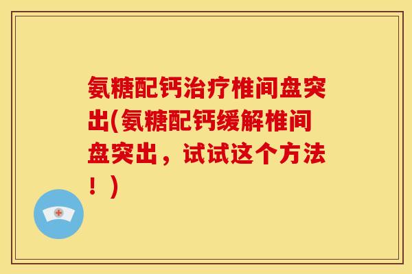 氨糖配钙椎间盘突出(氨糖配钙缓解椎间盘突出，试试这个方法！)