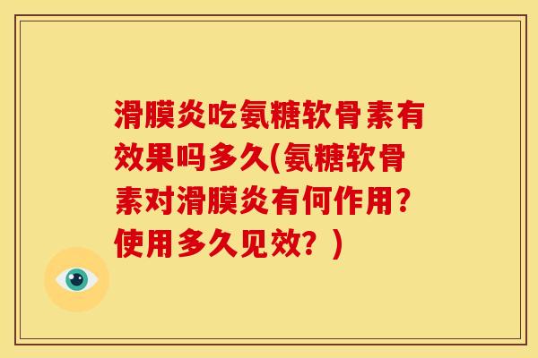 吃氨糖软骨素有效果吗多久(氨糖软骨素对有何作用？使用多久见效？)