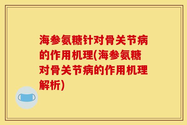 海参氨糖针对骨关节的作用机理(海参氨糖对骨关节的作用机理解析) 海参氨糖针对骨关节的作用机理(海参氨糖对骨关节的作用机理解析)