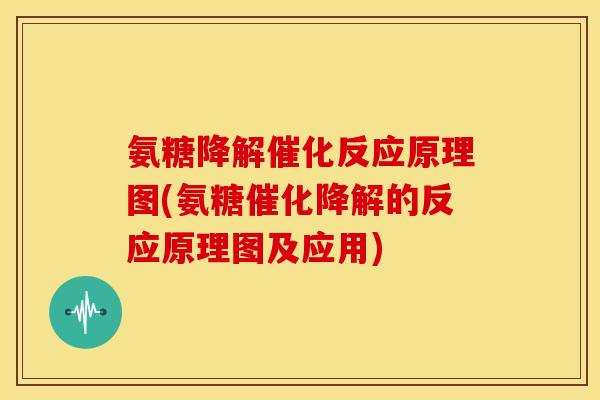 氨糖降解催化反应原理图(氨糖催化降解的反应原理图及应用)