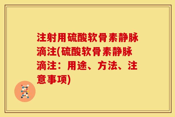 注射用硫酸软骨素静脉滴注(硫酸软骨素静脉滴注:用途、方法、注意事项) 注射用硫酸软骨素静脉滴注(硫酸软骨素静脉滴注:用途、方法、注意事项)