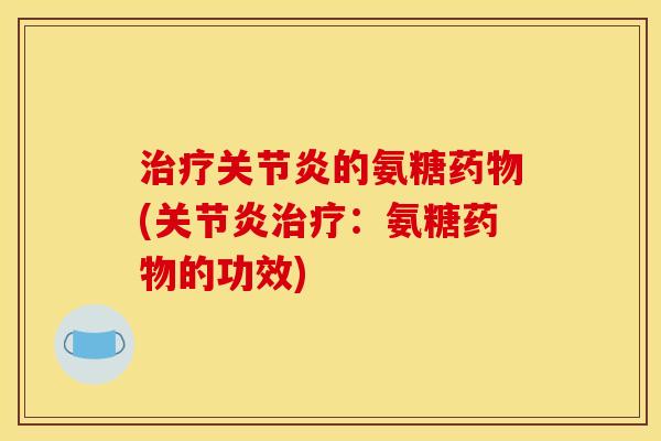 的氨糖(:氨糖的功效) 的氨糖(:氨糖的功效)