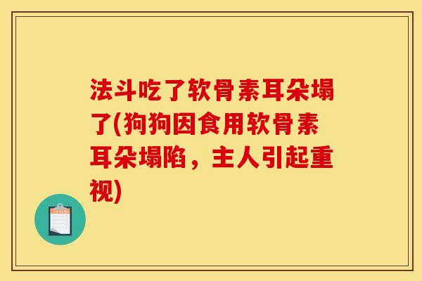 法斗吃了软骨素耳朵塌了(狗狗因食用软骨素耳朵塌陷,主人引起重视) 法斗吃了软骨素耳朵塌了(狗狗因食用软骨素耳朵塌陷,主人引起重视)