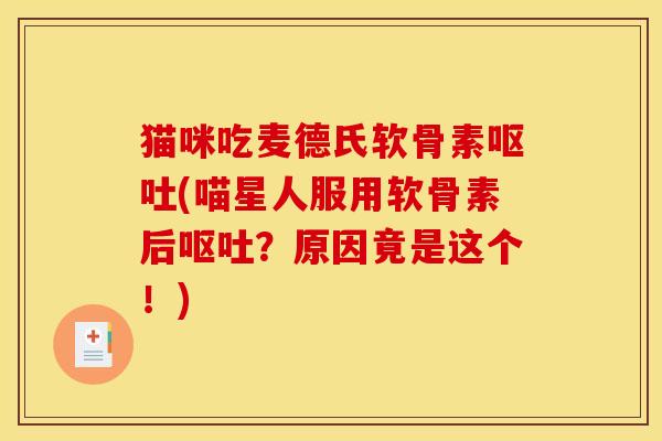 猫咪吃麦德氏软骨素(喵星人服用软骨素后？原因竟是这个！)