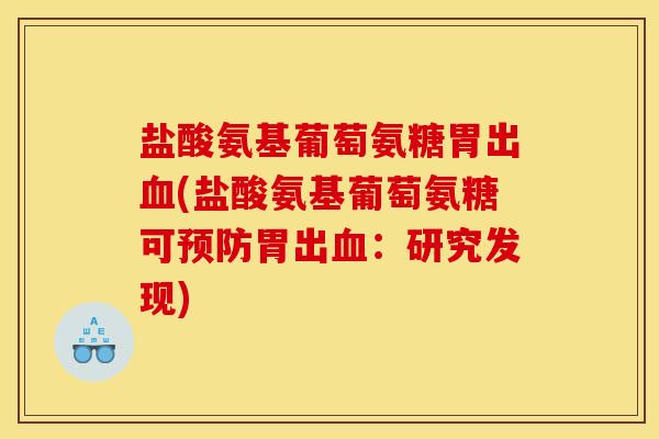 盐酸氨基葡萄氨糖胃出(盐酸氨基葡萄氨糖可胃出：研究发现)