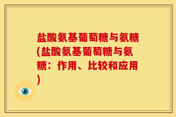 盐酸氨基葡萄糖与氨糖(盐酸氨基葡萄糖与氨糖:作用、比较和应用) 盐酸氨基葡萄糖与氨糖(盐酸氨基葡萄糖与氨糖:作用、比较和应用)