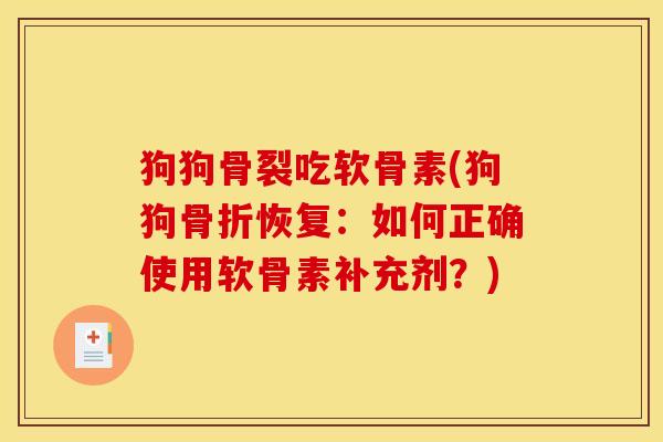 狗狗骨裂吃软骨素(狗狗恢复：如何正确使用软骨素补充剂？)