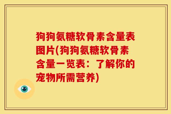 狗狗氨糖软骨素含量表图片(狗狗氨糖软骨素含量一览表:了解你的宠物所需营养) 狗狗氨糖软骨素含量表图片(狗狗氨糖软骨素含量一览表:了解你的宠物所需营养)