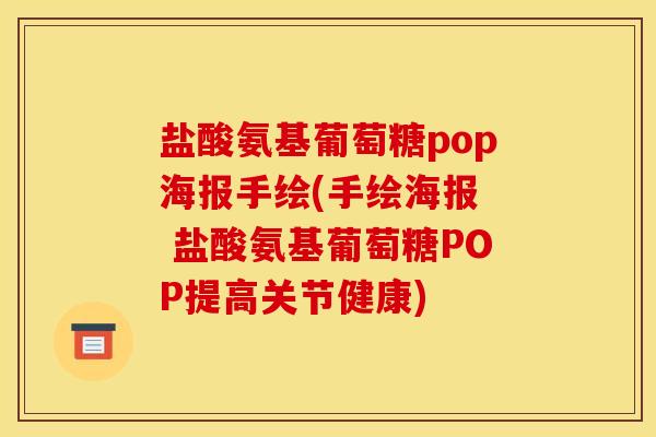 盐酸氨基葡萄糖pop海报手绘(手绘海报 盐酸氨基葡萄糖POP提高关节健康) 盐酸氨基葡萄糖pop海报手绘(手绘海报 盐酸氨基葡萄糖POP提高关节健康)