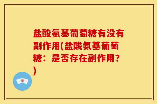 盐酸氨基葡萄糖有没有副作用(盐酸氨基葡萄糖：是否存在副作用？)